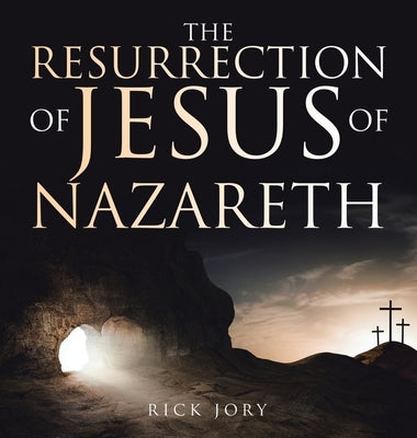 The Resurrection of Jesus of Nazareth by Jory, Rick