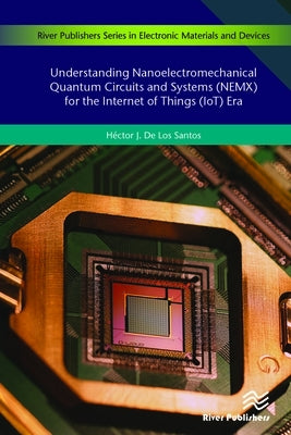 Understanding Nanoelectromechanical Quantum Circuits and Systems (NEMX) for the Internet of Things (IoT) Era by Santos, Héctor J. de Los