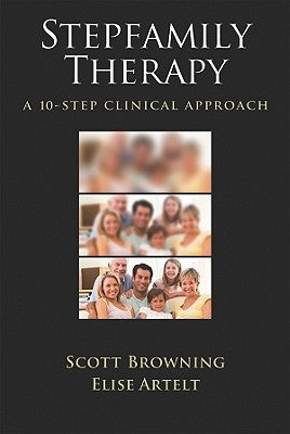 Stepfamily Therapy: A 10-Step Clinical Approach by Browning, Scott W.