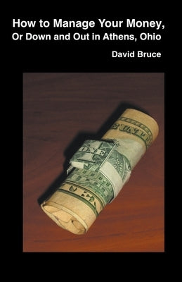 How to Manage Your Money, or Down and Out in Athens, Ohio by Bruce, David