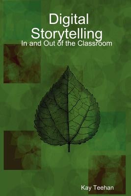 Digital Storytelling: In and Out of the Classroom by Teehan, Kay