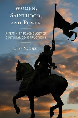 Women, Sainthood, and Power: A Feminist Psychology of Cultural Constructions by Espín, Oliva M.