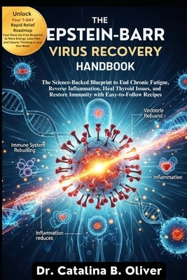The Epstein-Barr Virus Recovery Handbook: The Science-Backed Blueprint to End Chronic Fatigue, Reverse Inflammation, Heal Thyroid Issues, and Restore by Oliver, Catalina B.