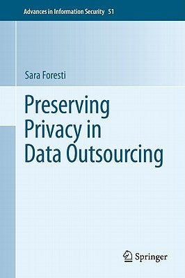 Preserving Privacy in Data Outsourcing by Foresti, Sara