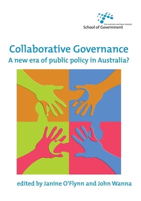 Collaborative Governance: A new era of public policy in Australia? by O'Flynn, Janine