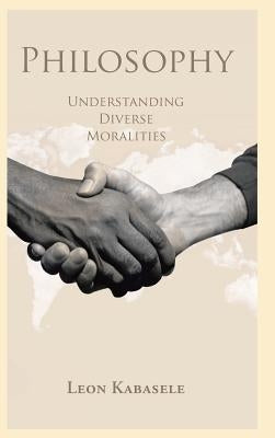 Philosophy: Understanding Diverse Moralities by Kabasele, Leon