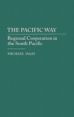 The Pacific Way: Regional Cooperation in the South Pacific by Haas, Michael