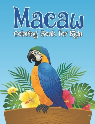 Macaw Coloring Book For Kids: Adorable Macaw Kids Activity Coloring Book for Coloring Practice and Relax - Beautiful Tropical Birds Activity Book, S by Cafe, Pretty Coloring