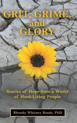 Grit, Grime, and Glory: Stories of Hope from a World of Hard-Living People by Bandy, Rhonda Whitney