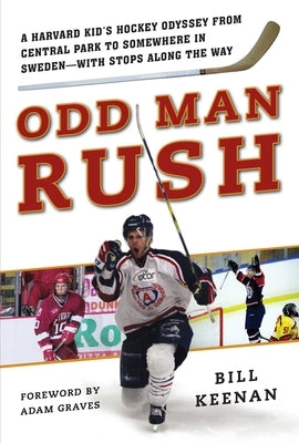 Odd Man Rush: A Harvard Kid's Hockey Odyssey from Central Park to Somewhere in Sweden?with Stops Along the Way by Keenan, Bill
