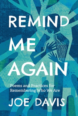 Remind Me Again: Poems and Practices for Remembering Who We Are by Davis, Joe