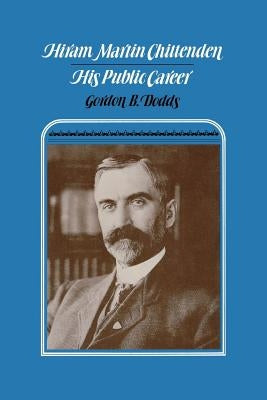 Hiram Martin Chittenden: His Public Career by Dodds, Gordon B.