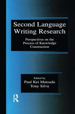 Second Language Writing Research: Perspectives on the Process of Knowledge Construction by Matsuda, Paul Kei