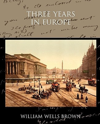 Three Years in Europe by Brown, William Wells