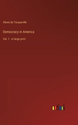 Democracy in America: Vol. 1 - in large print by Tocqueville, Alexis De