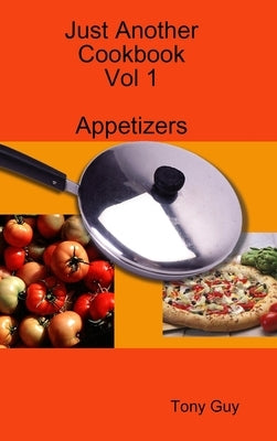 Just Another Cookbook Vol 1 Appetizers by Guy, Tony