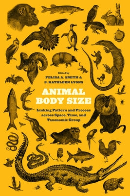 Animal Body Size: Linking Pattern and Process Across Space, Time, and Taxonomic Group by Smith, Felisa A.