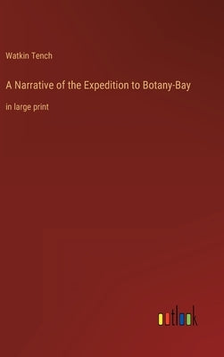 A Narrative of the Expedition to Botany-Bay: in large print by Tench, Watkin