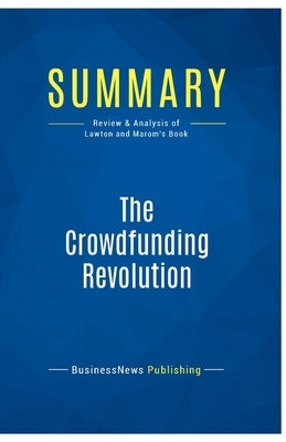 Summary: The Crowdfunding Revolution: Review and Analysis of Lawton and Marom's Book by Businessnews Publishing