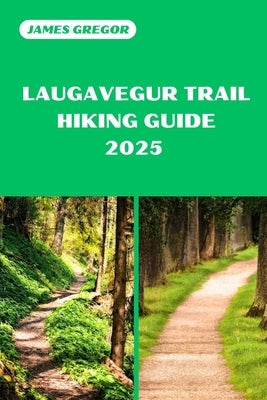 Laugavegur Trail Hiking Guide 2025: Discover the Best Trails and Scenic Routes by Gregor, James