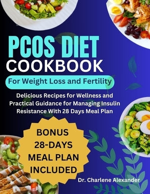 PCOS Diet Cookbook for Weight Loss and Fertility: Delicious Recipes for Wellness and Practical Guidance for Managing Insulin Resistance With 28 Days M by Alexander, Charlene