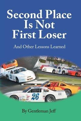 Second Place Is Not First Loser: And Other Lessons Learned by Jeff, Gentleman
