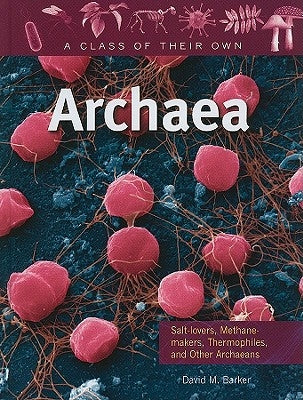 Archaea: Salt-Lovers, Methane-Makers, Thermophiles, and Other Archaeans by Barker, David M.