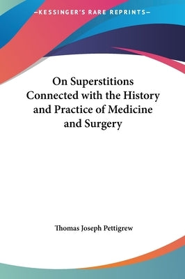 On Superstitions Connected with the History and Practice of Medicine and Surgery by Pettigrew, Thomas Joseph