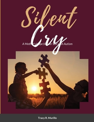 Silent Cry: A Mother's Hope for Her Son with Autism by Murillo, Tracy