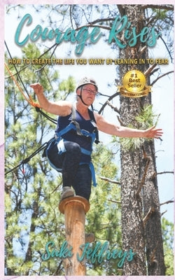Courage Rises: How to Create The Life You Want By Leaning In To Fear by Jeffreys, Susan Forrest-Lobb