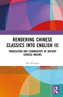 Rendering Chinese Classics Into English III: Translation and Commentary of Ancient Chinese Maxims by Wenguo, Pan