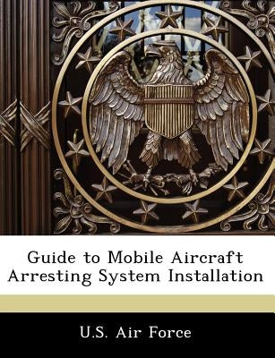 Guide to Mobile Aircraft Arresting System Installation by U. S. Air Force