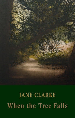 When the Tree Falls by Clarke, Jane