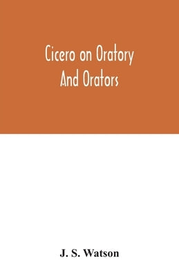 Cicero on oratory and orators by S. Watson, J.