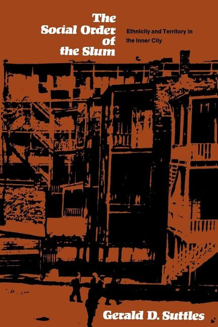 The Social Order of the Slum: Ethnicity and Territory in the Inner City by Suttles, Gerald D.