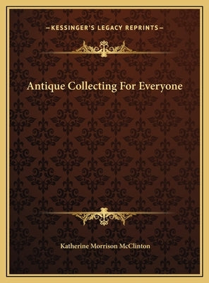 Antique Collecting For Everyone by McClinton, Katherine Morrison
