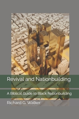 Revival and Nationbuilding: A Biblical Guide to Black Nationbuilding by Walker, Richard G.