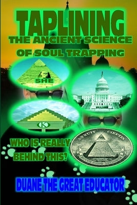 Taplining the Ancient Science of Soul Trapping by The Great Educator, Duane
