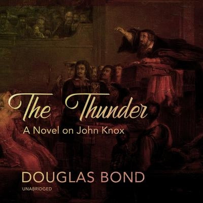 The Thunder: A Novel on John Knox by Bond, Douglas