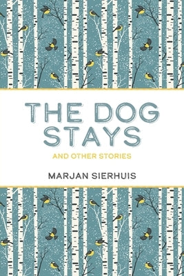 The Dog Stays: And Other Stories by Sierhuis, Marjan