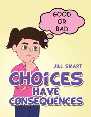 Choices Have Consequences by Smart, Jill
