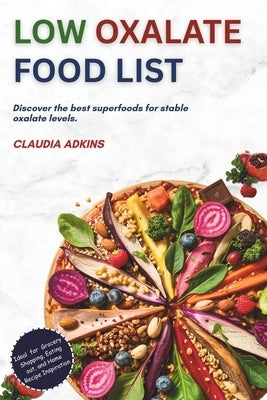 Low Oxalate Food List: An Up-to-date Guide of Over 600 Foods and Products Rated for You by Adkins, Claudia