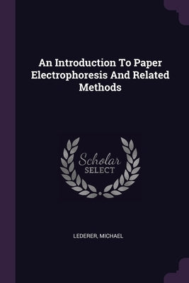 An Introduction To Paper Electrophoresis And Related Methods by Lederer, Michael