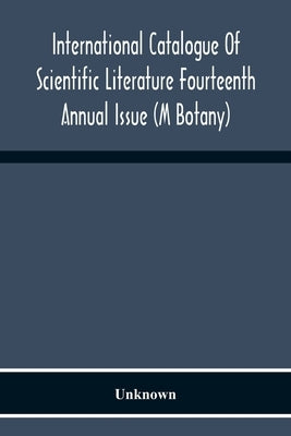 International Catalogue Of Scientific Literature Fourteenth Annual Issue (M Botany) by Unknown