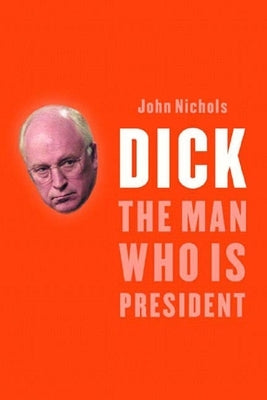 Dick: The Man Who Is President by Nichols, John