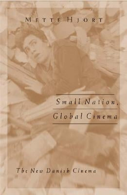Small Nation, Global Cinema: The New Danish Cinema Volume 15 by Hjort, Mette