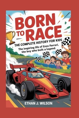Born to Race: The Complete History for Kids by J. Wilson, Ethan
