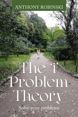 The 'i' Problem Theory: Solve your problems by Robinski, Anthony