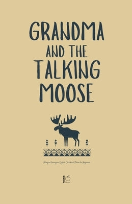 Grandma and the Talking Moose: Bilingual Norwegian-English Children's Stories for Beginners by Bilingual, Pomme