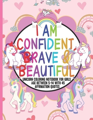 I Am Confident, Brave & Beautiful: unicorn coloring notebook for girls between 5 to 14 with 45 Positive Affirmations in every page for young girls to by Ouldja, Aboubakr